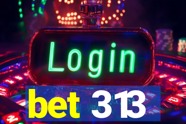 bet 313